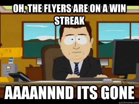 Oh, the Flyers are on a win streak Aaaannnd its gone  Aaand its gone