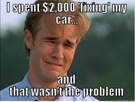 I SPENT $2,000 'FIXING' MY CAR... AND THAT WASN'T THE PROBLEM 1990s Problems