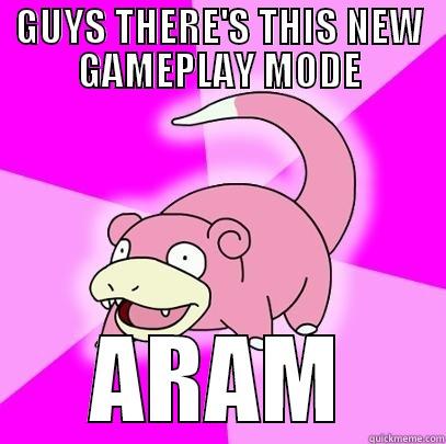 GUYS THERE'S THIS NEW GAMEPLAY MODE ARAM Slowpoke