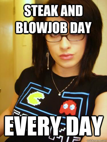 steak and blowjob day every day - steak and blowjob day every day  Cool Chick Carol