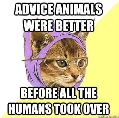 advice animals were better  before all the humans took over  Hipster Kitty