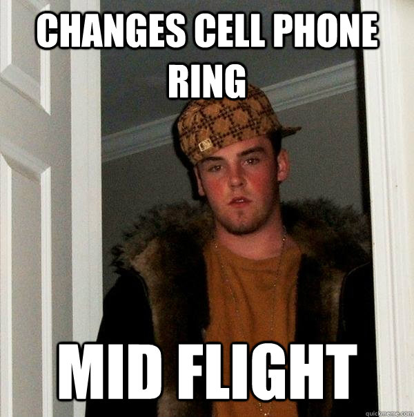 changes cell phone ring mid flight  Scumbag Steve