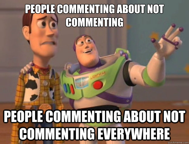 People commenting about not commenting People commenting about not commenting everywhere  Buzz Lightyear