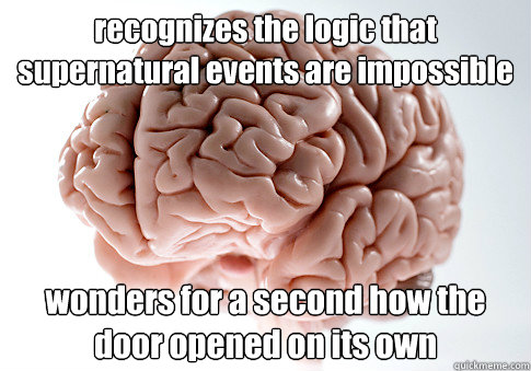 recognizes the logic that supernatural events are impossible wonders for a second how the door opened on its own - recognizes the logic that supernatural events are impossible wonders for a second how the door opened on its own  Scumbag Brain