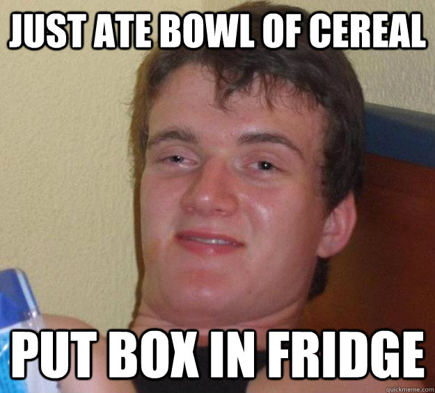 Just Ate Bowl of Cereal Put Box In Fridge  10 Guy