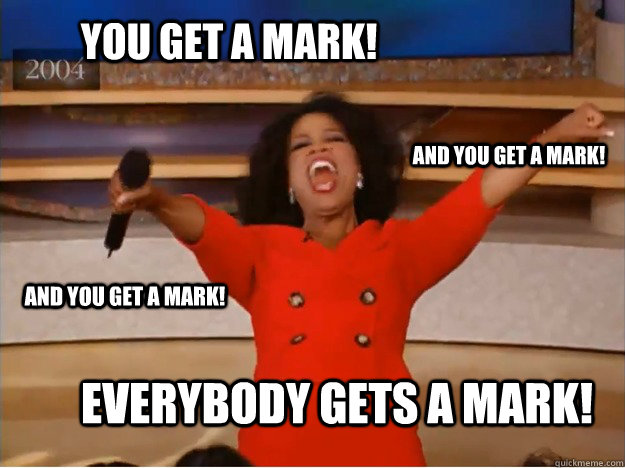 You get a mark! Everybody gets a mark! and you get a mark! and you get a mark!  oprah you get a car