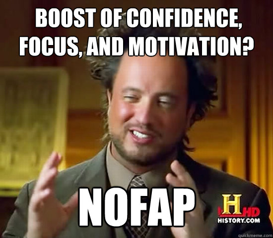  Boost of confidence, focus, and motivation? NoFap  Ancient Aliens