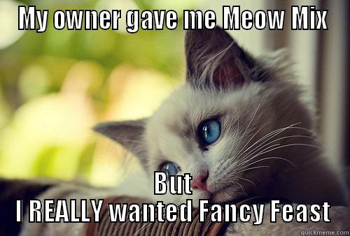 MY OWNER GAVE ME MEOW MIX BUT I REALLY WANTED FANCY FEAST First World Problems Cat