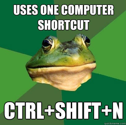 Uses one computer shortcut CTRL+SHIFT+N  Foul Bachelor Frog