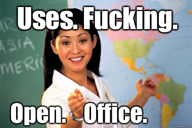 Uses. Fucking. Open.    Office.  Unhelpful High School Teacher