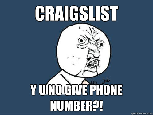 CRAIGSLIST y u no give phone number?!  Y U No