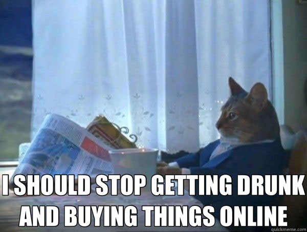  I SHOULD STOP GETTING DRUNK AND BUYING THINGS ONLINE -  I SHOULD STOP GETTING DRUNK AND BUYING THINGS ONLINE  morning realization newspaper cat meme