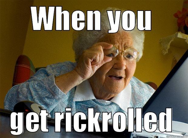 WHEN YOU GET RICKROLLED Grandma finds the Internet