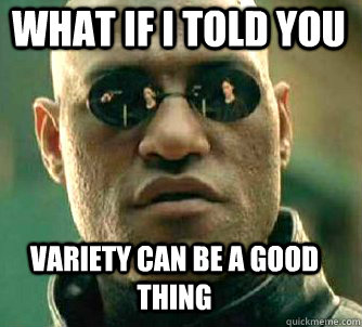 what if i told you variety can be a good thing  Matrix Morpheus