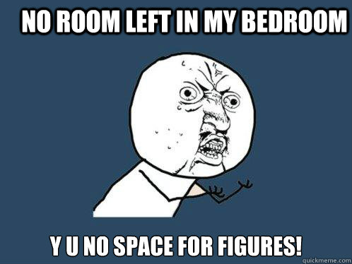 No Room left in my bedroom y u no space for figures! - No Room left in my bedroom y u no space for figures!  Y U No