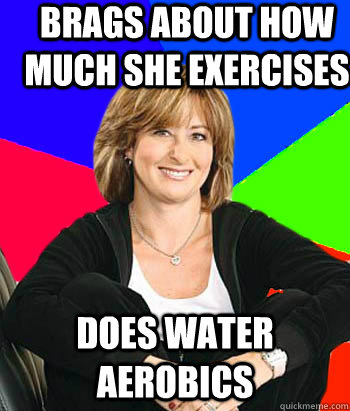 brags about how much she exercises does water aerobics  Sheltering Suburban Mom