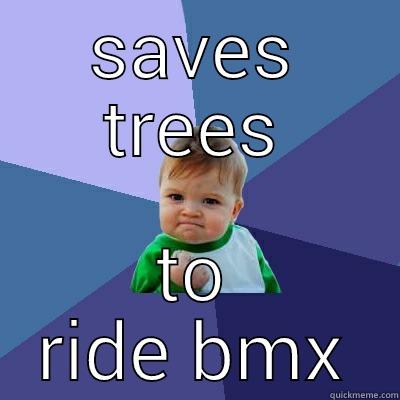 save a tree - SAVES TREES TO RIDE BMX Success Kid