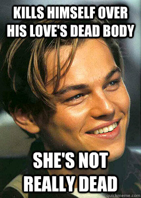 kills himself over his love's dead body she's not really dead  Bad Luck Leonardo Dicaprio