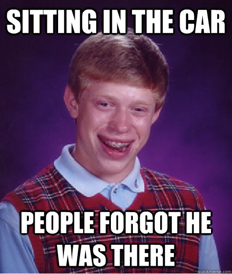 Sitting in the car people forgot he was there - Sitting in the car people forgot he was there  Bad Luck Brian