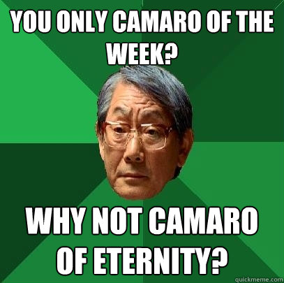 you only camaro of the week? why not camaro of eternity? - you only camaro of the week? why not camaro of eternity?  High Expectations Asian Father