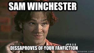 Sam Winchester dissaproves of your fanfiction  Sam blah face