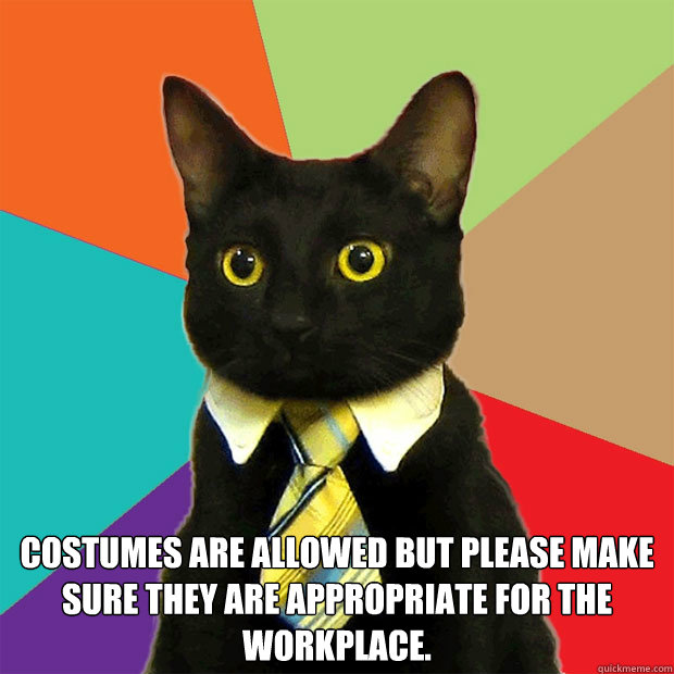 Costumes are allowed but please make sure they are appropriate for the workplace.  Business Cat