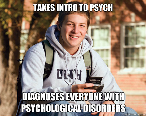 Takes Intro to Psych Diagnoses everyone with psychological disorders   College Freshman