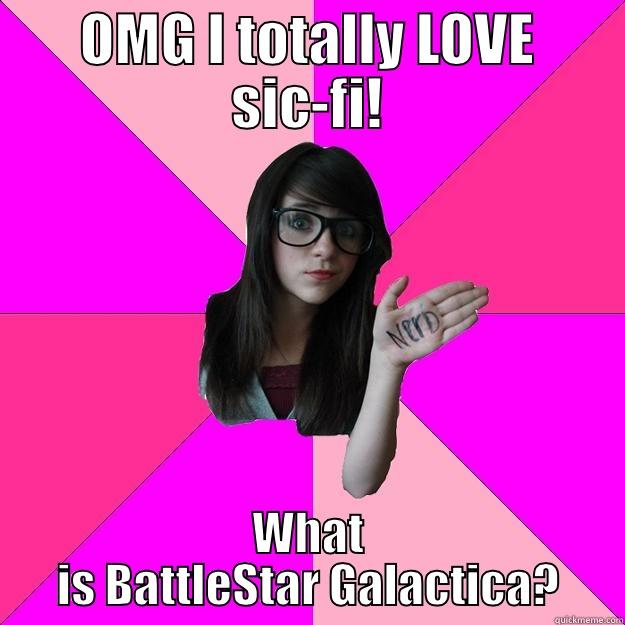 Oh no you didn't! - OMG I TOTALLY LOVE SIC-FI! WHAT IS BATTLESTAR GALACTICA? Idiot Nerd Girl