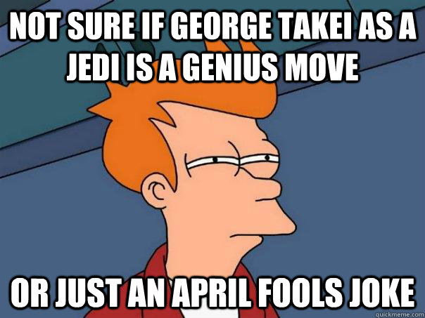 Not sure if George Takei as a Jedi is a genius move Or just an April Fools joke  Futurama Fry