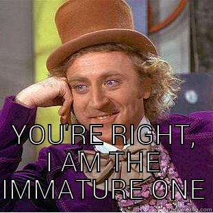 OH, YOU BLOCKED ME?  -  YOU'RE RIGHT, I AM THE IMMATURE ONE Condescending Wonka