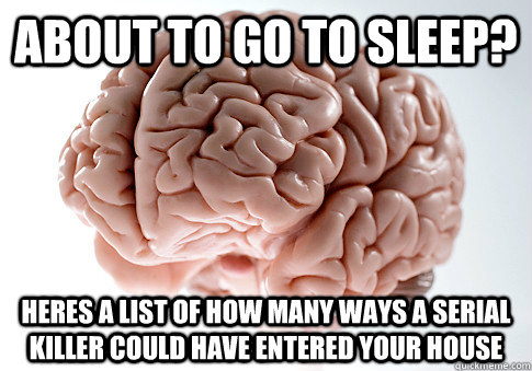 About to go to sleep? Heres a list of how many ways a serial killer could have entered your house  Scumbag Brain