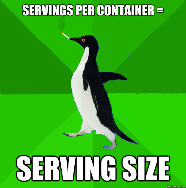 Servings per container = Serving size  Stoner Penguin