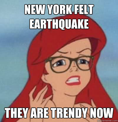 New York felt 
Earthquake They are trendy now  Hipster Ariel