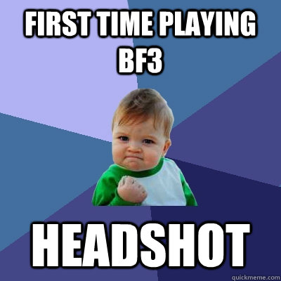 First time playing BF3 Headshot  Success Kid