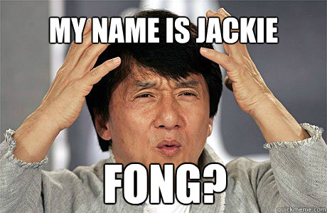 My name is Jackie  Fong?  EPIC JACKIE CHAN