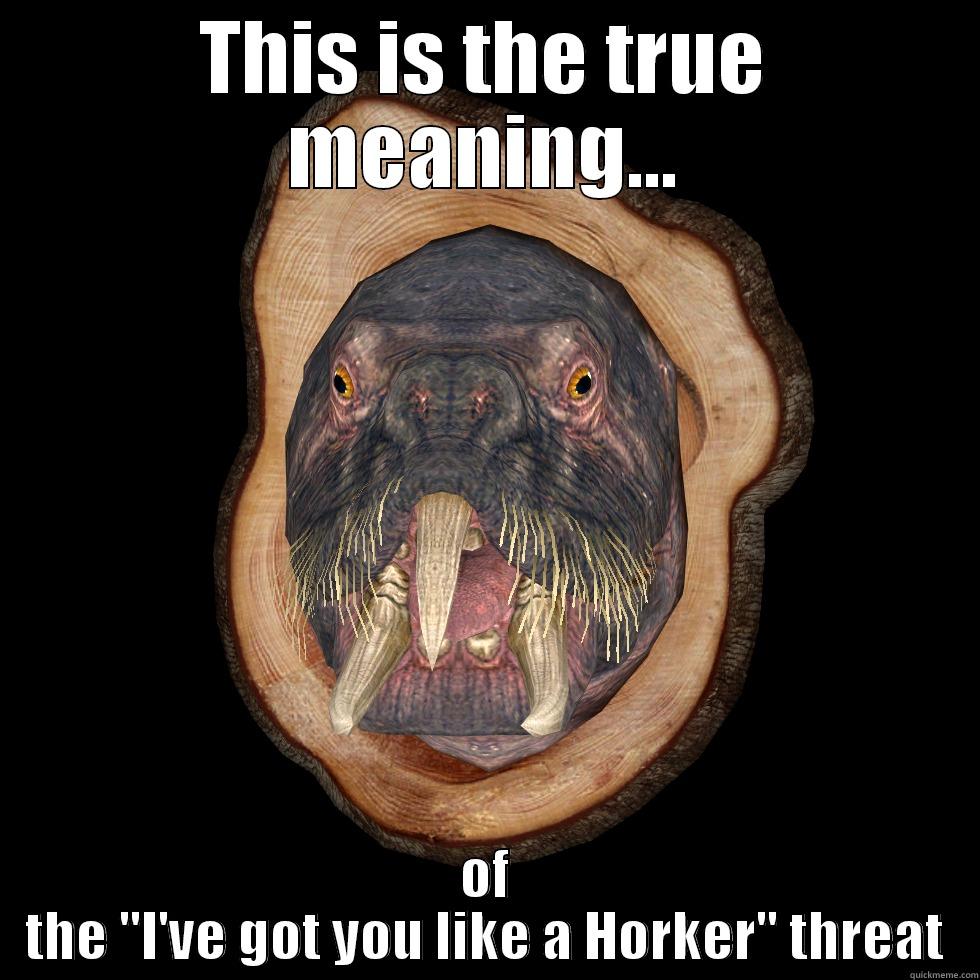 THIS IS THE TRUE MEANING... OF THE ''I'VE GOT YOU LIKE A HORKER'' THREAT Misc