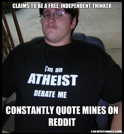 Claims to be a free, independent thinker constantly quote mines on reddit  Scumbag Atheist