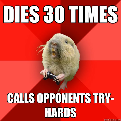 dies 30 times calls opponents try-hards - dies 30 times calls opponents try-hards  Gaming Gopher