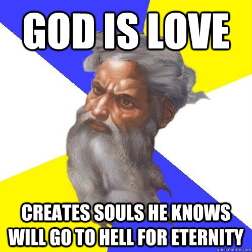 God is love creates souls he knows will go to hell for eternity - God is love creates souls he knows will go to hell for eternity  Advice God