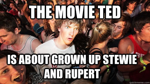 The movie ted is about grown up stewie and rupert  Sudden Clarity Clarence