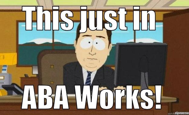 ABA Works! - THIS JUST IN  ABA WORKS! aaaand its gone