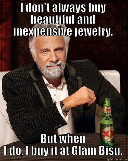 GlamBisu Funny - I DON'T ALWAYS BUY BEAUTIFUL AND INEXPENSIVE JEWELRY. BUT WHEN I DO, I BUY IT AT GLAM BISU. The Most Interesting Man In The World