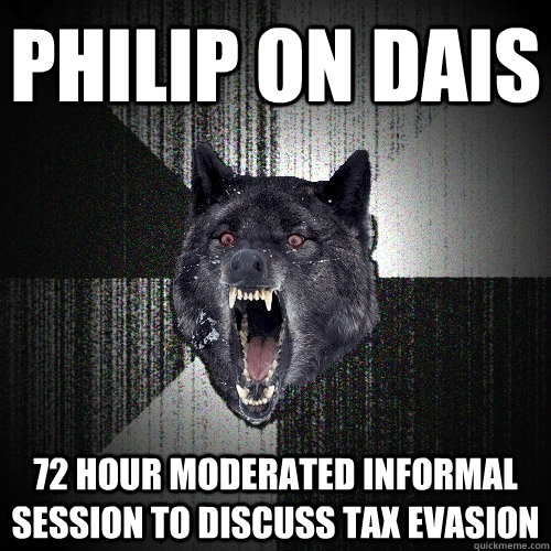 Philip on Dais 72 hour moderated informal session to discuss tax evasion  Insanity Wolf