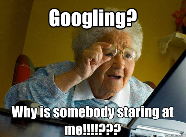 Googling? Why is somebody staring at me!!!!???    Grandma finds the Internet