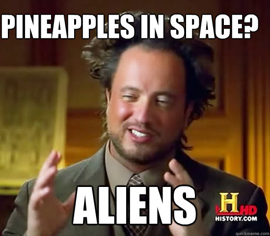 Pineapples in Space? Aliens - Pineapples in Space? Aliens  Ancient Aliens