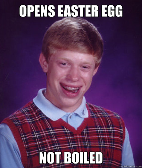 opens easter egg not boiled Caption 3 goes here  Bad Luck Brian