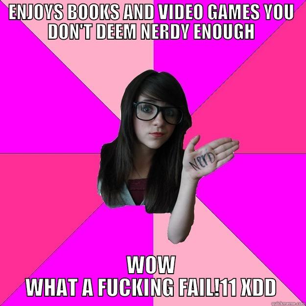 i know casual girls aren't allowed in the tree house but come ON you guys are petty - ENJOYS BOOKS AND VIDEO GAMES YOU DON'T DEEM NERDY ENOUGH WOW WHAT A FUCKING FAIL!11 XDD Idiot Nerd Girl