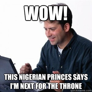 Wow! This Nigerian Princes says I'm next for the throne  Lonely Computer Guy