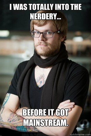 I was totally into the Nerdery... Before it got Mainstream.  Hipster Barista