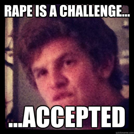 rape is a challenge... ...accepted - rape is a challenge... ...accepted  Rapist Action Jackson